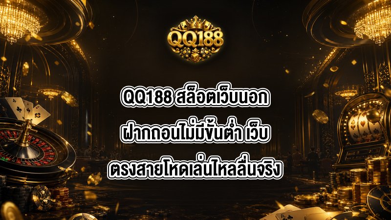 QQ188 สล็อตเว็บนอกฝากถอนไม่มีขั้นต่ำ